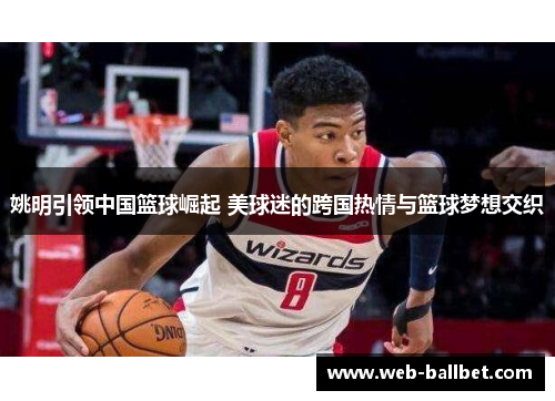 姚明引领中国篮球崛起 美球迷的跨国热情与篮球梦想交织