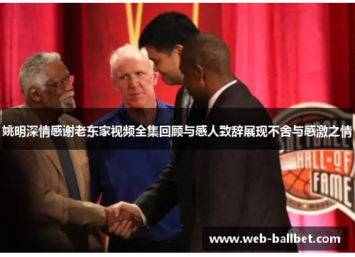 姚明深情感谢老东家视频全集回顾与感人致辞展现不舍与感激之情