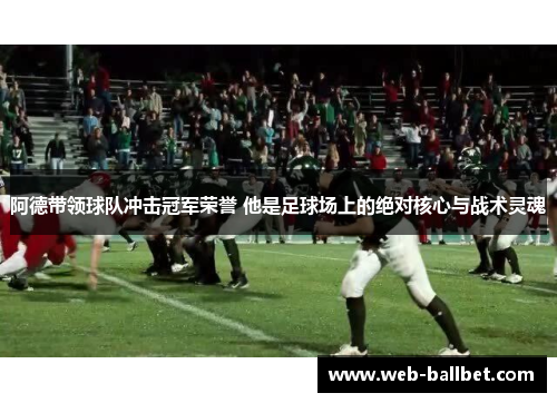 阿德带领球队冲击冠军荣誉 他是足球场上的绝对核心与战术灵魂