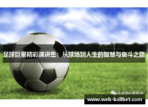 足球巨星精彩演讲集：从球场到人生的智慧与奋斗之路