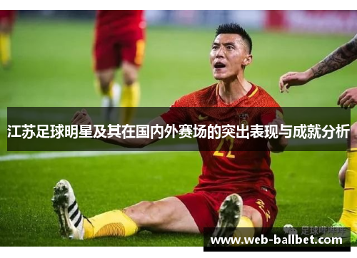 江苏足球明星及其在国内外赛场的突出表现与成就分析