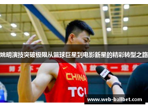 姚明演技突破极限从篮球巨星到电影新星的精彩转型之路