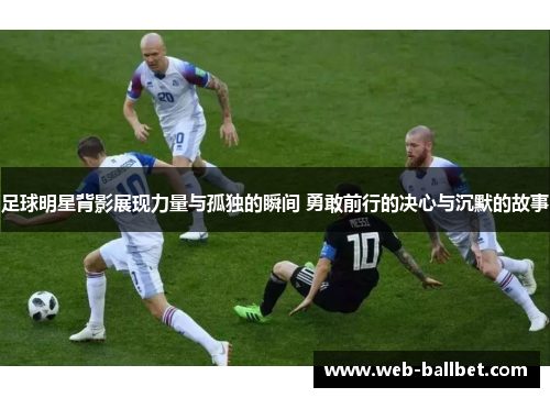 足球明星背影展现力量与孤独的瞬间 勇敢前行的决心与沉默的故事
