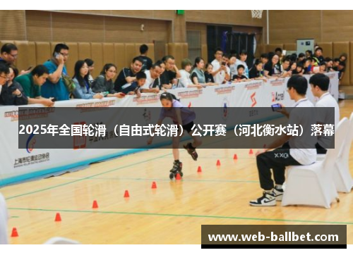 2025年全国轮滑（自由式轮滑）公开赛（河北衡水站）落幕