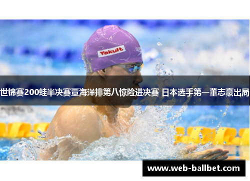 世锦赛200蛙半决赛覃海洋排第八惊险进决赛 日本选手第一董志豪出局